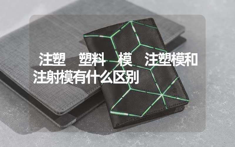 注塑 塑料 模 注塑模和注射模有什么区别